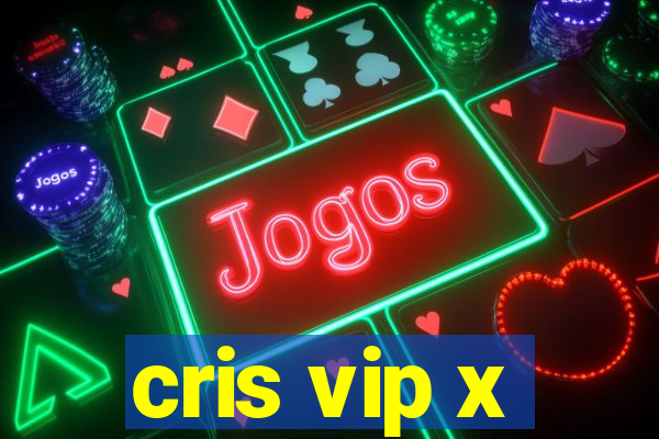 cris vip x